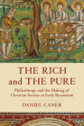 The Rich and the Pure: Philanthropy and the Making of Christian Society in Early Byzantium (Transformation of the Classical Heritage #62) Cover Image