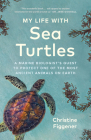 My Life with Sea Turtles: A Marine Biologist's Quest to Protect One of the Most Ancient Animals on Earth By Christine Figgener, Jane Billinghurst (Translator) Cover Image
