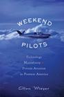 Weekend Pilots: Technology, Masculinity, and Private Aviation in Postwar America By Alan Meyer Cover Image