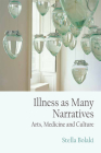 Illness as Many Narratives: Arts, Medicine and Culture By Stella Bolaki Cover Image