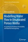 Modelling Water Flow in Unsaturated Porous Media: Accounting for Nonlinear Permeability and Material Heterogeneity (Geoplanet: Earth and Planetary Sciences) By Adam Szymkiewicz Cover Image