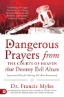 Dangerous Prayers from the Courts of Heaven that Destroy Evil Altars: Establishing the Legal Framework for Closing Demonic Entryways and Breaking Gene Cover Image