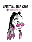 Spiritual Self Care for Black Women: Self-Care Journal For Black: Mental, Physical and Emotional Health Planner, Tracker Notebook Record Book Cover Image