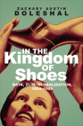 In the Kingdom of Shoes: Bata, Zlín, Globalization, 1894-1945 By Zachary Austin Doleshal Cover Image