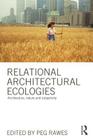 Relational Architectural Ecologies: Architecture, Nature and Subjectivity By Peg Rawes (Editor) Cover Image