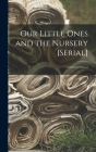 Our Little Ones and the Nursery [serial]; v.8: no5-v.9: no.2 Cover Image