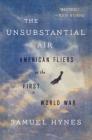 The Unsubstantial Air: American Fliers in the First World War By Samuel Hynes Cover Image