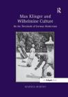 Max Klinger and Wilhelmine Culture: On the Threshold of German Modernism By Marsha Morton Cover Image