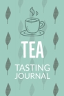 Tea Tasting Journal: Notebook To Record Tea Varieties, Track Aroma, Flavors, Brew Methods, Review And Rating Book For Tea Lovers Cover Image