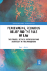 Peacemaking, Religious Belief and the Rule of Law: The Struggle between Dictatorship and Democracy in Syria and Beyond (Routledge Research in International Law) By Paul J. Zwier Cover Image