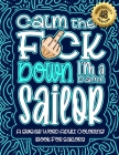 Calm The F*ck Down I'm a sailor: Swear Word Coloring Book For Adults: Humorous job Cusses, Snarky Comments, Motivating Quotes & Relatable sailor Refle Cover Image