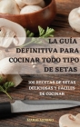 La Guía Definitiva Para Cocinar Todo Tipo de Setas By Mario Merino Cover Image