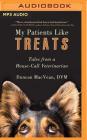 My Patients Like Treats: Tales from a House-Call Veterinarian By Duncan Macvean, Patrick Girard Lawlor (Read by) Cover Image