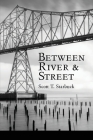 Between River and Street By Scott T. Starbuck, Lana Hechtman Ayers (Selected by) Cover Image