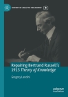 Repairing Bertrand Russell's 1913 Theory of Knowledge (History of Analytic Philosophy) By Gregory Landini Cover Image