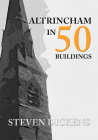 Altrincham in 50 Buildings By Steven Dickens Cover Image