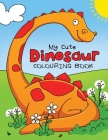 My Cute Dinosaur Colouring Book for Toddlers: Fun Children's Colouring Book for Boys & Girls with 50 Adorable Dinosaur Pages for Toddlers & Kids to Co By Feel Happy Books Cover Image