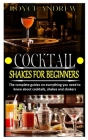 Cocktail Shakes for Beginners: The complete guides on everything you need to know about cocktails, shakes and shakers By Royce Andrew Cover Image