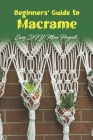 Beginners' Guide to Macrame: Easy DIY Mom Projects: Friendly DIY Macrame Projects for Mom By William Hurt Cover Image
