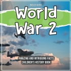 World War 2 Amazing And Intriguing Facts Children's History Book By Bold Kids Cover Image