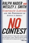 No Contest: Corporate Lawyers and the Perversion of Justice in America By Ralph Nader, Wesley J. Smith Cover Image