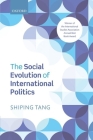 The Social Evolution of International Politics By Shiping Tang Cover Image