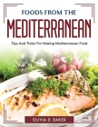 Foods from the Mediterranean: Tips And Tricks For Making Mediterranean Food By Olivia D Baker Cover Image