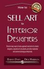 How to Sell Art to Interior Designers: Learn New Ways to Get Your Work into the Interior Design Market and Sell More Art Cover Image