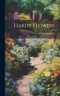 Hardy Flowers By William Robinson Cover Image