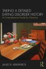 Taking a Detailed Eating Disorder History: A Comprehensive Guide for Clinicians By James R. Kirkpatrick Cover Image