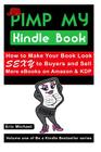 Pimp My Kindle Book: How to Make Your Book Look SEXY to Buyers and Sell More eBooks on Amazon and KDP (Be a Kindle Bestseller Series) By Eric Michael Cover Image