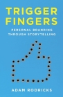 Trigger Fingers: Personal Branding Through Storytelling By Adam Rodricks Cover Image