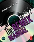The Remix Manual: The Art and Science of Dance Music Remixing with Logic Cover Image