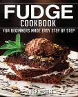 Fudge Cookbook: Book1, for Beginners Made Easy Step by Step By Susan Sam Cover Image