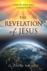 The Revelation of Jesus: Verse by Verse Bible Commentary By C. David Wright Cover Image