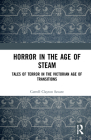 Horror in the Age of Steam: Tales of Terror in the Victorian Age of Transitions By Carroll Clayton Savant Cover Image