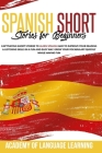 Spanish Short Stories for Beginners: Captivating Short Stories to Learn Spanish and to Improve Your Reading & Listening Skills in a Fun and Easy Way. By Academy of Language Learning Cover Image