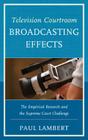 Television Courtroom Broadcasting Effects: The Empirical Research and the Supreme Court Challenge By Paul Lambert Cover Image