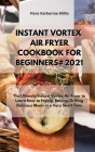 Instant Vortex Air Fryer Cookbook for Beginners#2021: The Ultimate Instant Vortex Cookbook to Learn How Frying, Baking, Grilling Delicious Meals in a Cover Image
