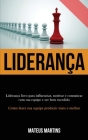 Liderança: Liderança livro para influenciar, motivar e comunicar com sua equipe e ser bem sucedido (Como fazer sua equipe produzi By Mateus Martins Cover Image