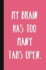 My Brain Has Too Many Tabs Open.: A Cute + Funny Office Humor Notebook - Colleague Gifts - Cool Gag Gifts For Women Cover Image