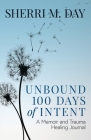 Unbound 100 Days of Intent: A Memoir and Trauma Healing Journal By Sherri M. Day Cover Image