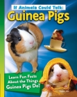 If Animals Could Talk: Guinea Pigs: Learn Fun Facts about the Things Guinea Pigs Do! Cover Image