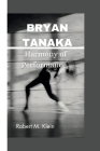 Bryan Tanaka: Harmony of performance Cover Image