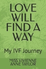 Love Will Find a Way: My IVF Journey By Vivienne Anne Anne Taylor Cover Image