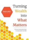 Turning Wealth into What Matters: A Practical Step-by-Step Guide to Accepting Non-Cash Gifts By Dana Holt Cover Image