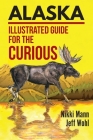 Alaska: Illustrated Guide for the Curious By Nikki Mann, Jeff Wohl Cover Image