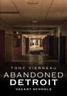 Abandoned Detroit: Vacant Schools By Tony Vienneau Cover Image