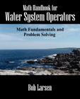 Math Handbook for Water System Operators: Math Fundamentals and Problem Solving By Bob Larsen Cover Image