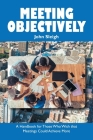 Meeting Objectively: A Handbook for Those Who Wish That Meetings Could Achieve More Cover Image